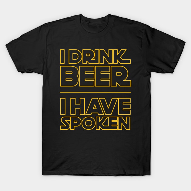 I Drink Beer I have Spoken T-Shirt by jplanet